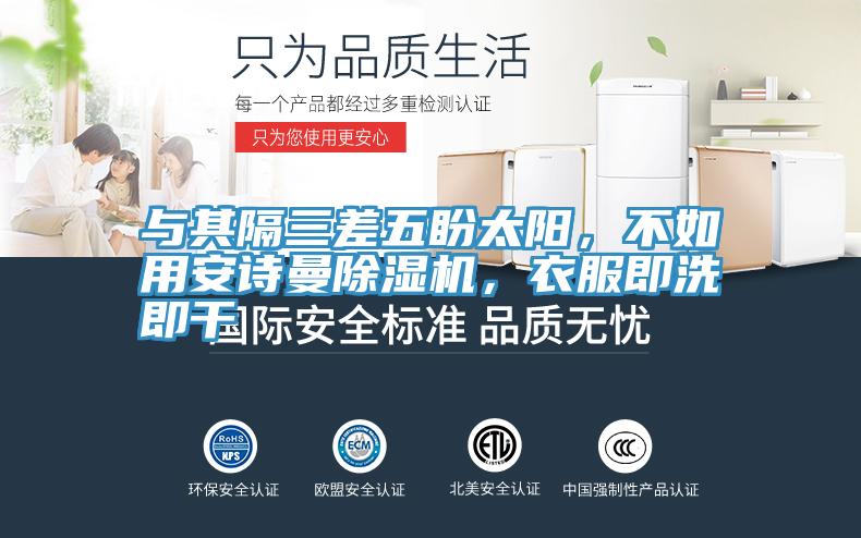 與其隔三差五盼太陽,不如用安詩曼除濕機,衣服即洗即干