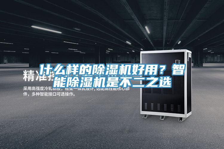 什么樣的除濕機(jī)好用？智能除濕機(jī)是不二之選