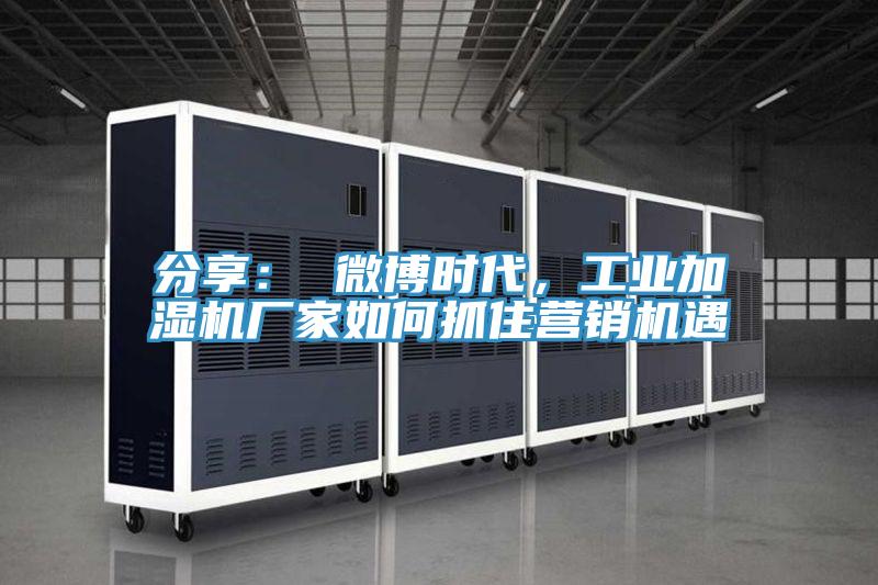 分享: 微博時(shí)代,工業(yè)加濕機(jī)廠家如何抓住營銷機(jī)遇