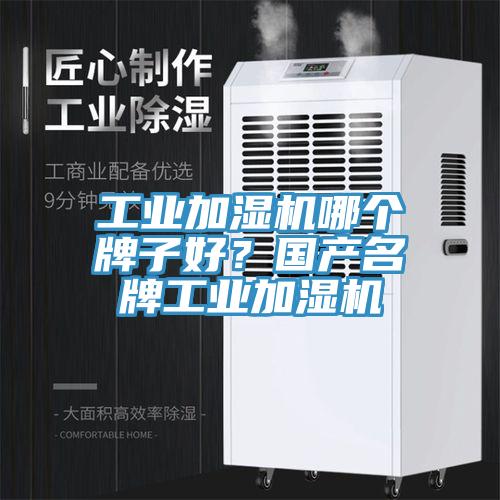工業加濕機哪個牌子好？國產名牌工業加濕機