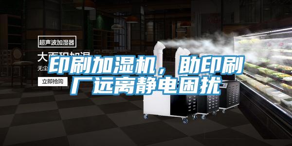 印刷加濕機，助印刷廠遠離靜電困擾