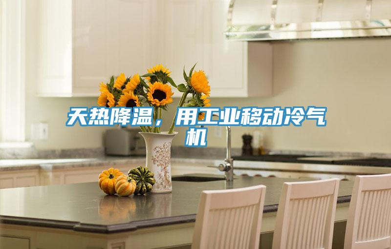 天熱降溫,用工業(yè)移動(dòng)冷氣機(jī)