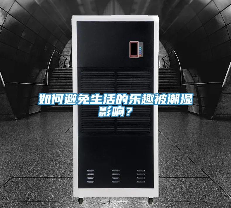 如何避免生活的樂(lè)趣被潮濕影響?