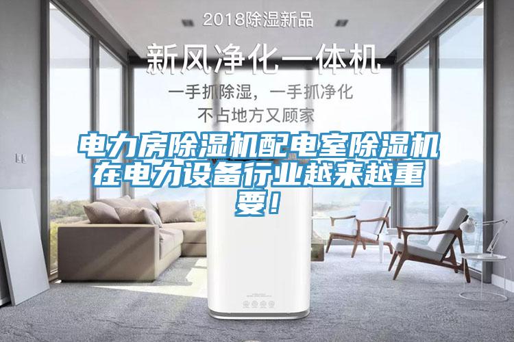 電力房除濕機配電室除濕機在電力設(shè)備行業(yè)越來越重要！