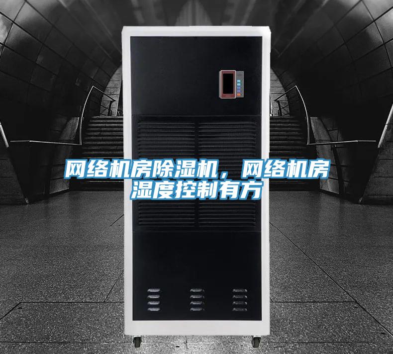 網(wǎng)絡(luò)機房除濕機，網(wǎng)絡(luò)機房濕度控制有方