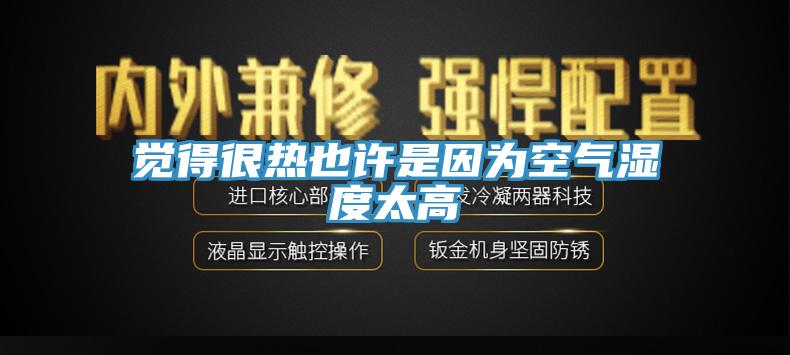 覺(jué)得很熱也許是因?yàn)榭諝鉂穸忍?></div>
								<div   id=