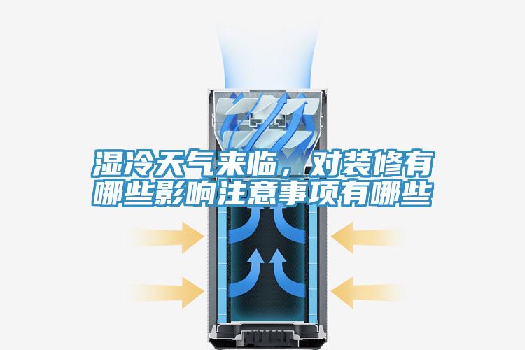 濕冷天氣來臨,對裝修有哪些影響注意事項有哪些