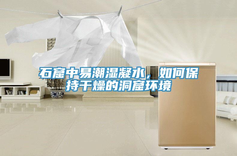 石窟中易潮濕凝水，如何保持干燥的洞窟環境