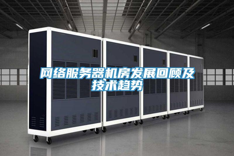 網(wǎng)絡(luò)服務(wù)器機房發(fā)展回顧及技術(shù)趨勢