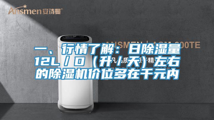 一、行情了解：日除濕量12L／D（升／天）左右的除濕機價位多在千元內