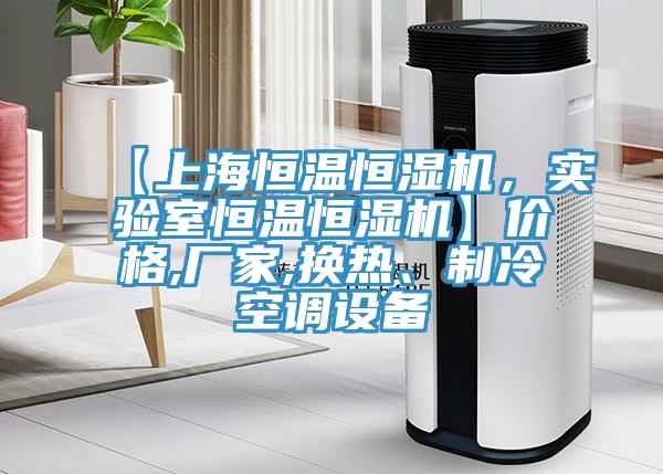 【上海恒溫恒濕機，實驗室恒溫恒濕機】價格,廠家,換熱、制冷空調設備