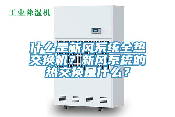 什么是新風系統全熱交換機？新風系統的熱交換是什么？