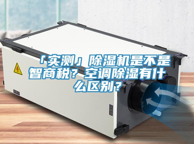 「實(shí)測(cè)」除濕機(jī)是不是智商稅？空調(diào)除濕有什么區(qū)別？