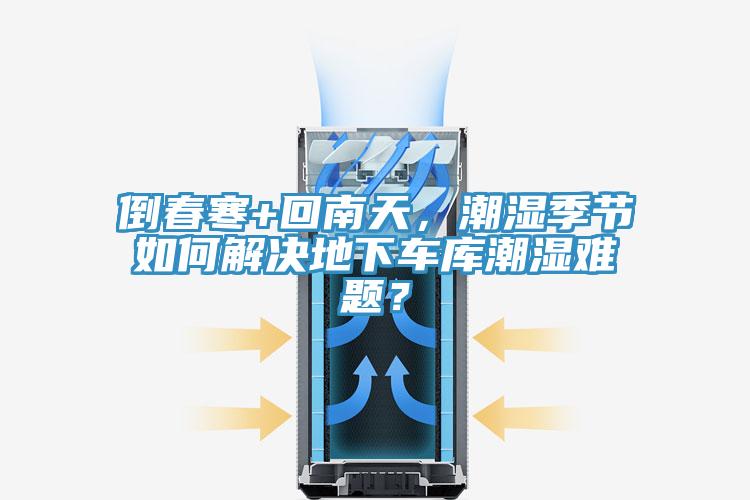 倒春寒+回南天，潮濕季節如何解決地下車庫潮濕難題？