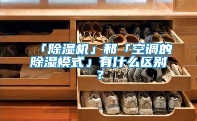 「除濕機(jī)」和「空調(diào)的除濕模式」有什么區(qū)別？