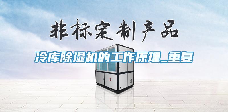 冷庫(kù)除濕機(jī)的工作原理_重復(fù)