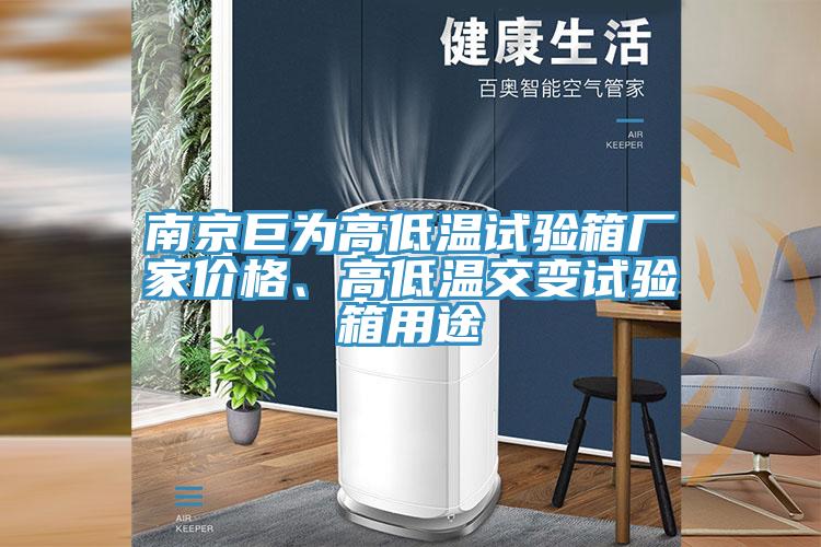 南京巨為高低溫試驗(yàn)箱廠家價格、高低溫交變試驗(yàn)箱用途