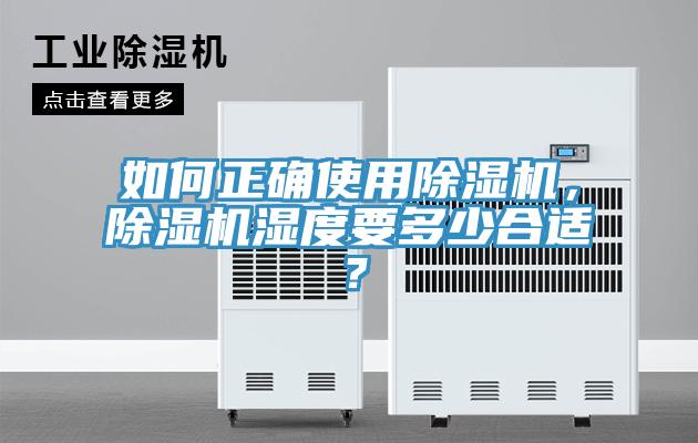 如何正確使用除濕機(jī)，除濕機(jī)濕度要多少合適？