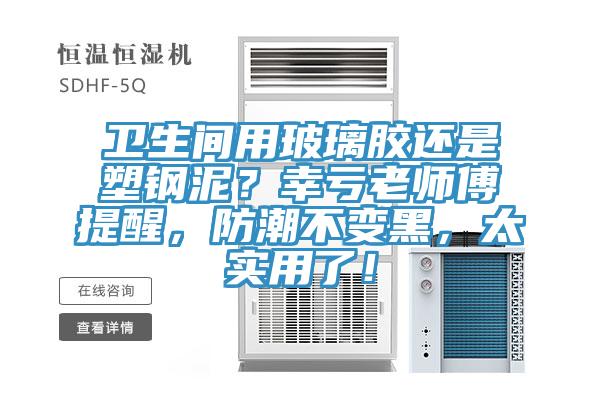 衛生間用玻璃膠還是塑鋼泥？幸虧老師傅提醒，防潮不變黑，太實用了！