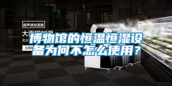 博物館的恒溫恒濕設備為何不怎么使用？