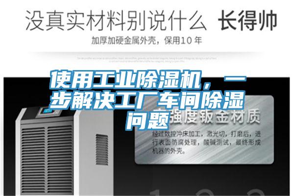 使用工業(yè)除濕機，一步解決工廠車間除濕問題