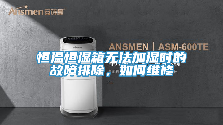 恒溫恒濕箱無法加濕時的故障排除，如何維修