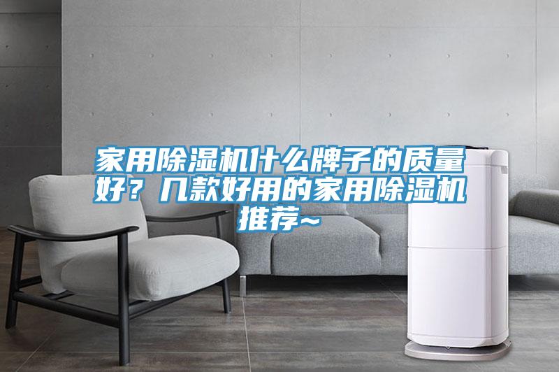 家用除濕機什么牌子的質(zhì)量好？幾款好用的家用除濕機推薦~