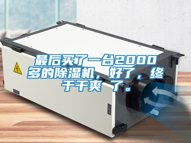 最后買了一臺2000多的除濕機，好了，終于干爽 了。