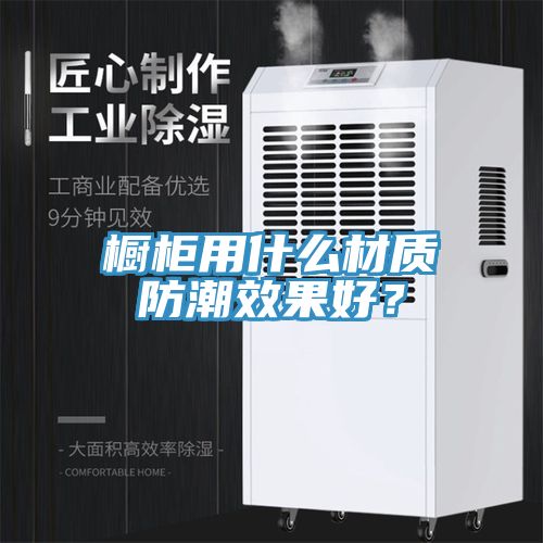 櫥柜用什么材質防潮效果好?