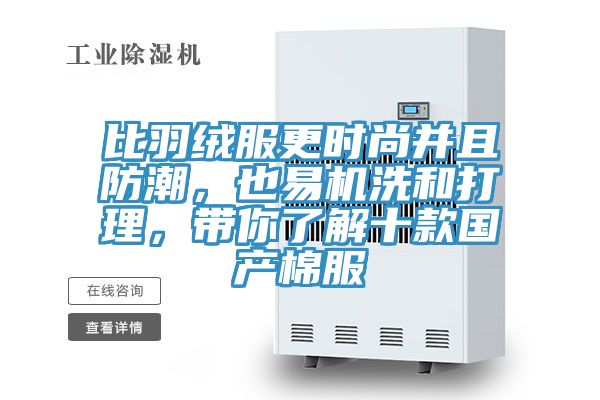 比羽絨服更時尚并且防潮，也易機洗和打理，帶你了解十款國產(chǎn)棉服