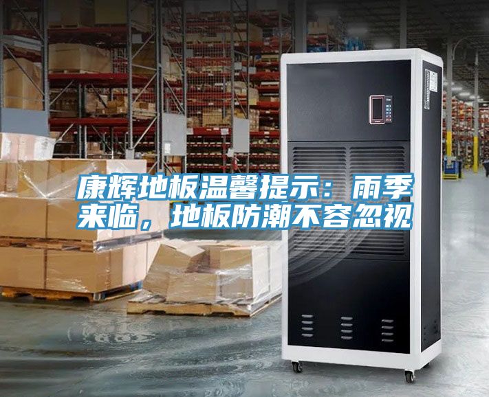 康輝地板溫馨提示：雨季來臨，地板防潮不容忽視