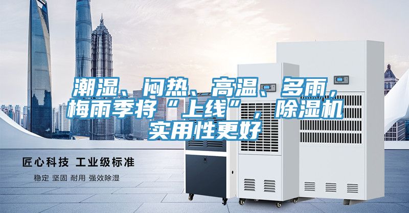 潮濕、悶熱、高溫、多雨，梅雨季將“上線”，除濕機(jī)實(shí)用性更好