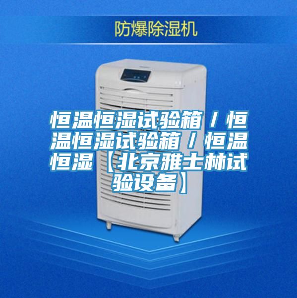 恒溫恒濕試驗(yàn)箱/恒溫恒濕試驗(yàn)箱/恒溫恒濕【北京雅士林試驗(yàn)設(shè)備】