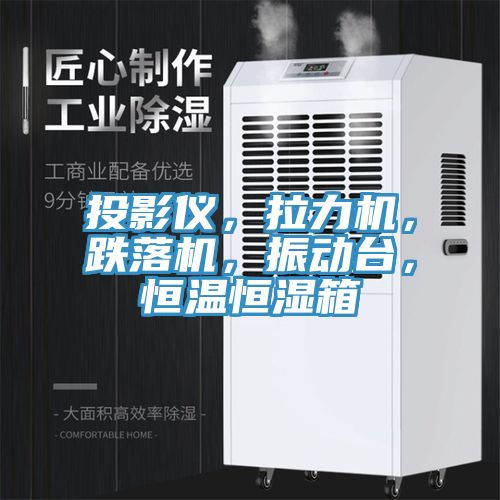 投影儀,拉力機(jī),跌落機(jī),振動(dòng)臺(tái),恒溫恒濕箱