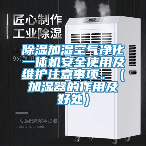 除濕加濕空氣凈化一體機(jī)安全使用及維護(hù)注意事項。(加濕器的作用及好處)