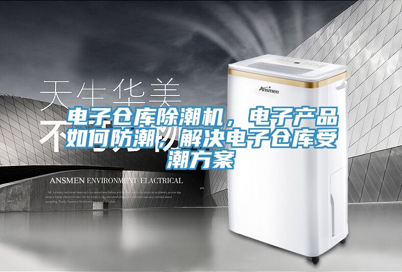 電子倉庫除潮機,電子產品如何防潮,解決電子倉庫受潮方案