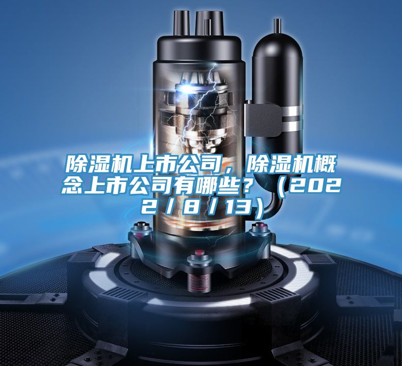 除濕機上市公司，除濕機概念上市公司有哪些？（2022／8／13）