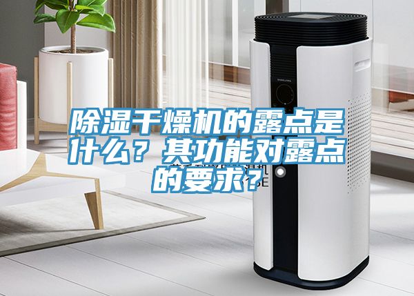 除濕干燥機的露點是什么？其功能對露點的要求？