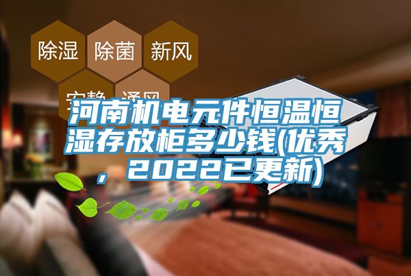 河南機電元件恒溫恒濕存放柜多少錢(優秀，2022已更新)