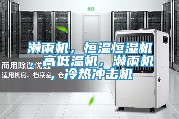 淋雨機,恒溫恒濕機,高低溫機,淋雨機,冷熱沖擊機