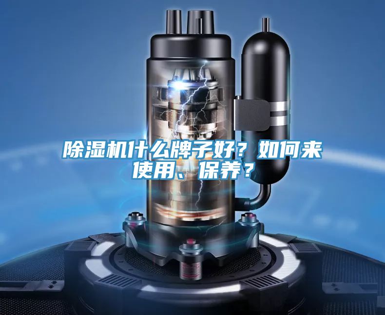 除濕機(jī)什么牌子好？如何來使用、保養(yǎng)？