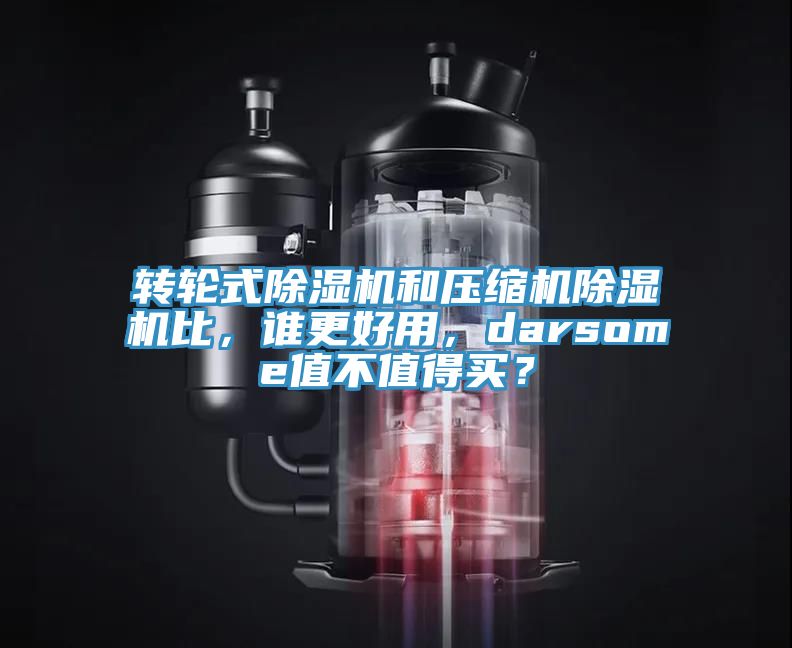 轉輪式除濕機和壓縮機除濕機比,誰更好用,darsome值不值得買?