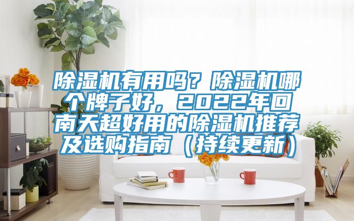 除濕機(jī)有用嗎?除濕機(jī)哪個(gè)牌子好,2022年回南天超好用的除濕機(jī)推薦及選購指南(持續(xù)更新)